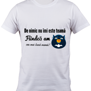 Tricou De nimic nu imi este teama fiindca am cea mai buna mama!