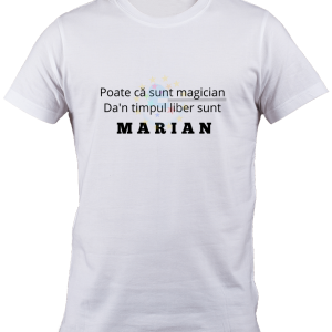 Tricou Poate ca sunt magician, dar in timpul liber sunt Marian