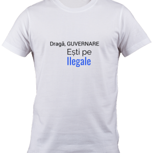 Tricou protest - Draga guvernare esti pe ilegale