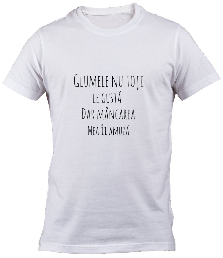 Tricou Glumele nu toti le gusta dar mancarea mea ii amuza